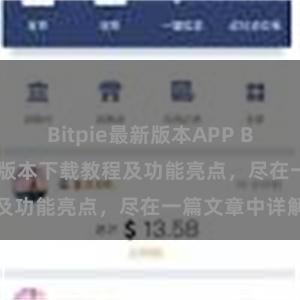 Bitpie最新版本APP Bitpie钱包最新版本下载教程及功能亮点，尽在一篇文章中详解