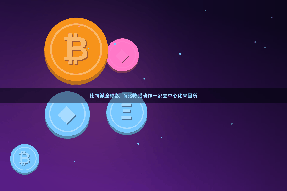 比特派全球版  而比特派动作一家去中心化来回所