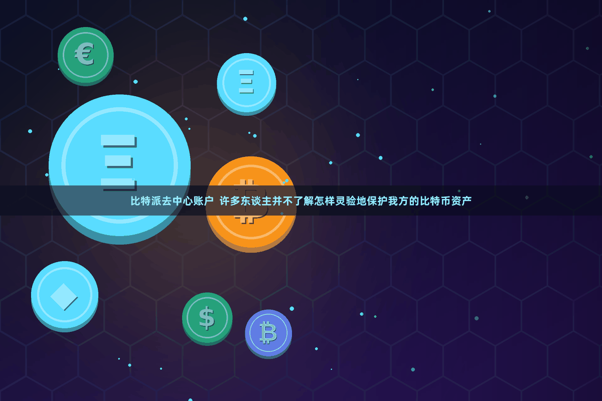 比特派去中心账户  许多东谈主并不了解怎样灵验地保护我方的比特币资产