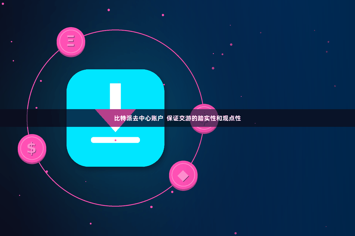 比特派去中心账户  保证交游的踏实性和观点性